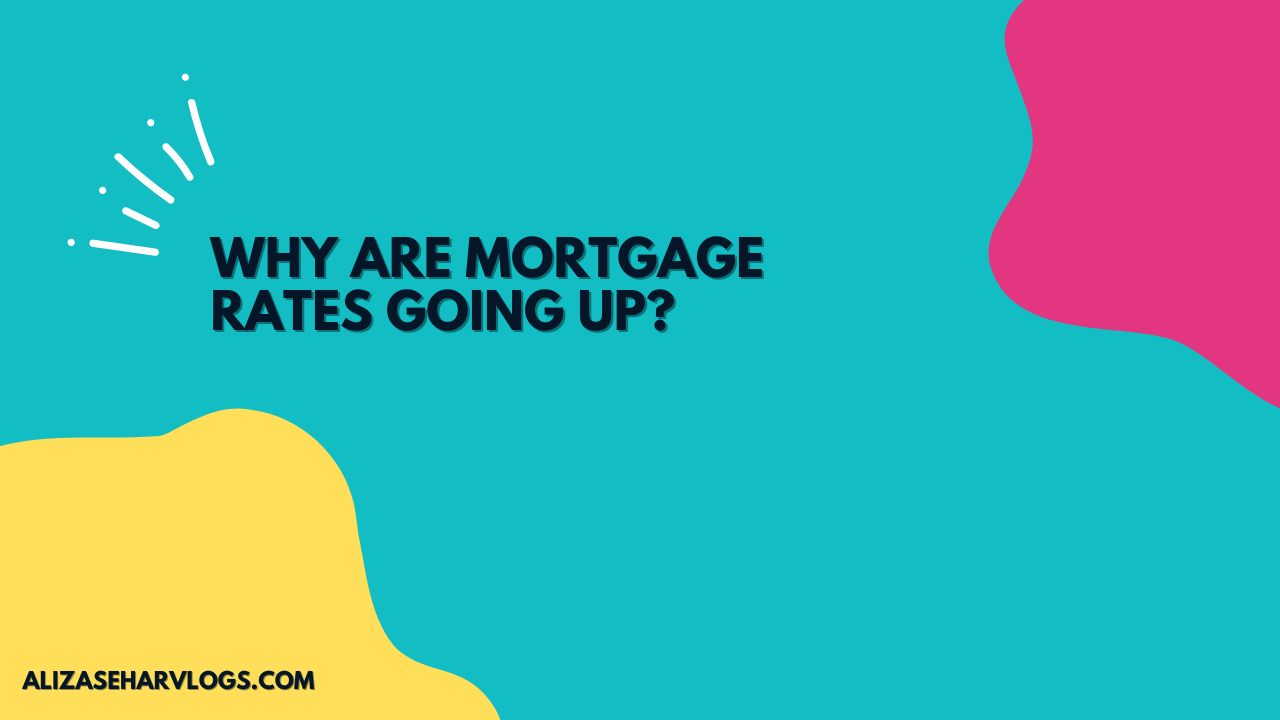 Why Are Mortgage Rates Going Up?