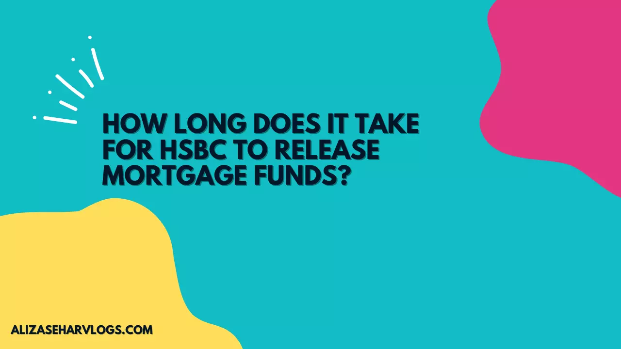 How Long Does It Take for HSBC to Release Mortgage Funds?