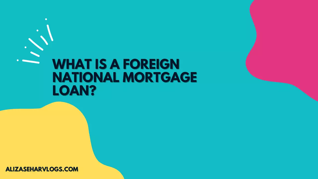 What is a Foreign National Mortgage Loan?